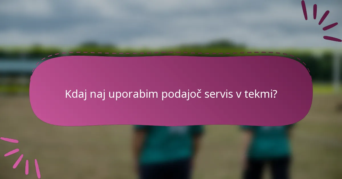 Kdaj naj uporabim podajoč servis v tekmi?
